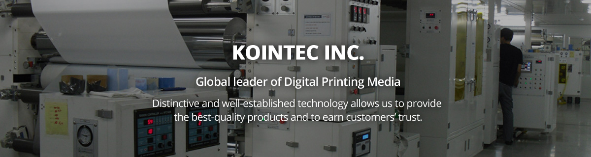 KOINTEC INC. Global leader of Digital Printing Media  Distinctive and well-established technology al