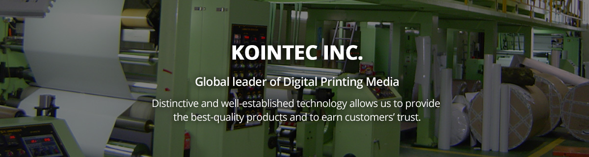 KOINTEC INC. Global leader of Digital Printing Media  Distinctive and well-established technology al